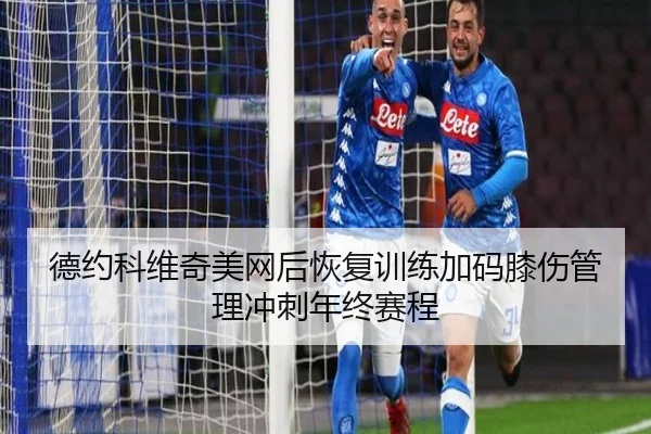 德约科维奇美网后恢复训练加码膝伤管理冲刺年终赛程